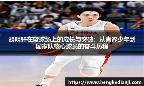 胡明轩在篮球场上的成长与突破：从青涩少年到国家队核心球员的奋斗历程