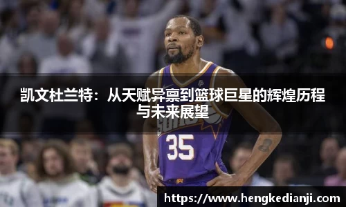 凯文杜兰特：从天赋异禀到篮球巨星的辉煌历程与未来展望